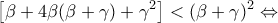 \displaystyle{\left[ {\beta  + 4\beta (\beta  + \gamma ) + {\gamma ^2}} \right] < {(\beta  + \gamma )^2} \Leftrightarrow }