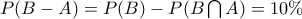 P(B-A)=P(B)-P(B \bigcap A)=10\%