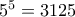 5^5= 3125