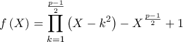 \displaystyle f\left( X \right) = \prod\limits_{k = 1}^{\frac{{p - 1}}{2}} {\left( {X - {k^2}} \right) - {X^{\frac{{p - 1}}{2}}}} + 1 \displaystyle f\left( X \right) = \prod\limits_{k = 1}^{\frac{{p - 1}}{2}} {\left( {X - {k^2}} \right) - {X^{\frac{{p - 1}}{2}}}} + 1