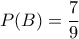 \displaystyle P(B)=\frac{7}{9}