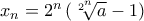 x_{n}= 2^{n} \left ( \sqrt[2^{n}]{a}-1\right)