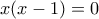 x(x-1)=0