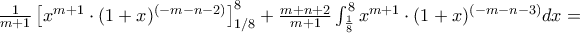 \frac{1}{m + 1}\left\lbrack x^{m + 1} \cdot (1 + x)^{( - m - n - 2)} \right\rbrack_{1/8}^{8} + \frac{m + n + 2}{m + 1}\int_{\frac{1}{8}}^{8}{x^{m + 1} \cdot (1 + x)^{( - m - n - 3)}} dx =