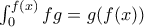 \int_{0}^{f(x)}{fg}=g(f(x))