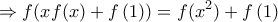 \displaystyle{ \Rightarrow f(xf(x) + f\left( 1 \right)) = f({x^2}) + f\left( 1 \right)}