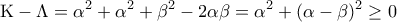 \displaystyle{{\rm K} - \Lambda  = {\alpha ^2} + {\alpha ^2} + {\beta ^2} - 2\alpha \beta  = {\alpha ^2} + {(\alpha  - \beta )^2} \ge 0}