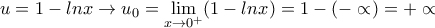 \displaystyle{u=1-lnx\rightarrow u_{0}=\lim_{x\rightarrow 0^{+}}(1-lnx)=1-(-\propto )=+\propto } \displaystyle{u=1-lnx\rightarrow u_{0}=\lim_{x\rightarrow 0^{+}}(1-lnx)=1-(-\propto )=+\propto }