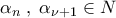 \alpha_n\;,\;\alpha_{\nu+1}\in\mathhbb{N}