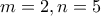 m=2 , n=5