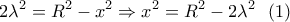 \displaystyle \ 2\lambda ^2=R^2-x^2\Rightarrow x^2=R^2-2\lambda ^2\ \ (1)
