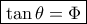 \boxed{\tan\theta=\Phi} \boxed{\tan\theta=\Phi}