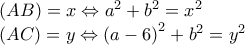  \displaystyle \begin{array}{l} 
\left( {AB} \right) = x \Leftrightarrow {a^2} + {b^2} = {x^2}\\ 
\left( {AC} \right) = y \Leftrightarrow {\left( {a - 6} \right)^2} + {b^2} = {y^2} 
\end{array}