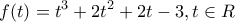 \displaystyle f(t)=t^3+2t^2+2t-3,t\in R