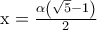 \textrm{x}=\frac{\alpha \left ( \sqrt{5}-1 \right )}{2}