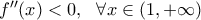 f''(x) <0,\,\,\,\,\forall x\in (1,+\infty) f''(x) <0,\,\,\,\,\forall x\in (1,+\infty)