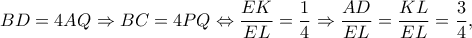 \displaystyle BD = 4AQ \Rightarrow BC = 4PQ \Leftrightarrow \frac{{EK}}{{EL}} = \frac{1}{4} \Rightarrow \frac{{AD}}{{EL}} = \frac{{KL}}{{EL}} = \frac{3}{4},