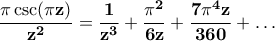 \displaystyle{\bf \frac{\pi \csc(\pi z)}{z^2}=\frac{1}{z^3}+\frac{\pi^2}{6z}+\frac{7\pi^4 z}{360}+\ldots}