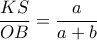  \dfrac {KS}{OB} = \dfrac {a}{a+b} 