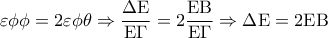 \displaystyle 
\varepsilon \phi \phi  = 2\varepsilon \phi \theta  \Rightarrow \frac{{\Delta {\rm E}}}{{{\rm E}\Gamma }} = 2\frac{{{\rm E}{\rm B}}}{{{\rm E}\Gamma }} \Rightarrow \Delta {\rm E} = 2{\rm E}{\rm B}