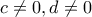c\neq 0,d\neq 0 c\neq 0,d\neq 0