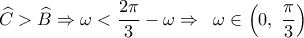  \displaystyle \widehat C > \widehat B \Rightarrow \omega  < \frac{{2\pi }}{3} - \omega  \Rightarrow \;\;\omega  \in \left( {0,\;\frac{\pi }{3}} \right)