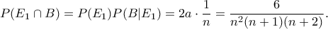 \displaystyle P(E_1 \cap B) = P(E_1)P(B|E_1) = 2a \cdot \frac{1}{n} = \frac{6}{n^2(n+1)(n+2)}.