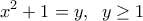\displaystyle {x^2} + 1 = y,\;\;y \ge 1