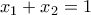 \displaystyle{x_1+x_2=1}