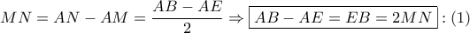 MN = AN - AM = \dfrac{{AB - AE}}{2} \Rightarrow \boxed{AB - AE = EB = 2MN}:\left( 1 \right)