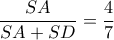 \displaystyle \frac{SA}{SA + SD} = \frac{4}{7}
