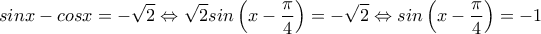 \displaystyle{sinx-cosx=-\sqrt{2}\Leftrightarrow \sqrt{2}sin\left (x-\frac{\pi}{4}  \right )=-\sqrt{2}\Leftrightarrow sin\left (x-\frac{\pi}{4}  \right )=-1}