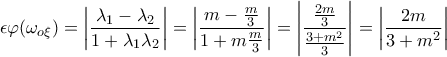 \displaystyle{\epsilon \varphi (\omega _{o\xi })=\left|\frac{\lambda_1-\lambda_2}{1+\lambda_1\lambda_2} \right|=\left|\frac{m-\frac{m}{3}}{1+m\frac{m}{3}} \right|=\left|\frac{\frac{2m}{3}}{\frac{3+m^2}{3}} \right|=\left|\frac{2m}{3+m^2} \right|}