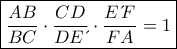 \displaystyle{\boxed {\dfrac {AB}{BC}\cdot \dfrac {CD}{DE\,΄}\cdot \dfrac {E\,΄F}{FA}  = 1}}