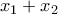 \displaystyle{{x_1} + {x_2}}