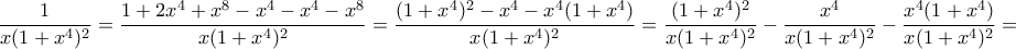 \displaystyle{\frac{1}{x(1+x^4)^2}=\frac{1+2x^4+x^8-x^4-x^4-x^8}{x(1+x^4)^2}=\frac{(1+x^4)^2-x^4-x^4(1+x^4)}{x(1+x^4)^2}=\frac{(1+x^4)^2}{x(1+x^4)^2}-\frac{x^4}{x(1+x^4)^2}-\frac{x^4(1+x^4)}{x(1+x^4)^2}=} \displaystyle{\frac{1}{x(1+x^4)^2}=\frac{1+2x^4+x^8-x^4-x^4-x^8}{x(1+x^4)^2}=\frac{(1+x^4)^2-x^4-x^4(1+x^4)}{x(1+x^4)^2}=\frac{(1+x^4)^2}{x(1+x^4)^2}-\frac{x^4}{x(1+x^4)^2}-\frac{x^4(1+x^4)}{x(1+x^4)^2}=}