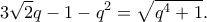 \displaystyle{3\sqrt{2}q-1-q^2=\sqrt{q^4+1}.}