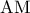 \displaystyle{{\rm{AM}}}