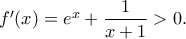 f' (x) = e^{x}+ \dfrac{1}{x+1} >0 .