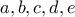 a , b , c , d , e