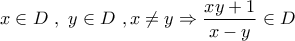 \displaystyle{\,x \in D\,\,,\,\,y \in D\,\,,x \ne y \Rightarrow \frac{{xy + 1}}{{x - y}} \in D}