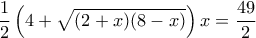 \dfrac {1}{2} \left (4+ \sqrt {(2+x)(8-x)}\right )x= \dfrac{49}{2}