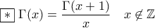 \displaystyle{\boxed{*}\,\,\Gamma(x)=\frac{\Gamma(x+1)}{x}\quad x\not\in\mathbb{Z}} \displaystyle{\boxed{*}\,\,\Gamma(x)=\frac{\Gamma(x+1)}{x}\quad x\not\in\mathbb{Z}}