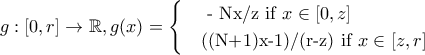 g:[0,r]\to\mathbb R, g(x)=\begin{cases} 
 & \text{ - Nx/z if } x\in [0,z]  \\  
 & \text{((N+1)x-1)/(r-z) if } x\in[z,r] 
\end{cases}