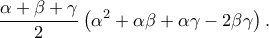 \displaystyle \frac{{\alpha  + \beta  + \gamma }}{2}\left( {{\alpha ^2} + \alpha \beta  + \alpha \gamma  - 2\beta \gamma } \right).
