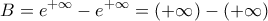 \displaystyle{ 
B = e^{ + \infty }  - e^{ + \infty }  = (+ \infty) - (+ \infty)  
} \displaystyle{ 
B = e^{ + \infty }  - e^{ + \infty }  = (+ \infty) - (+ \infty)  
}