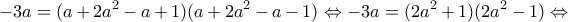 \displaystyle -3a=(a+2a^2-a+1) (a+2a^2-a-1) \Leftrightarrow -3a=(2a^2+1) (2a^2-1) \Leftrightarrow