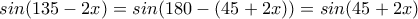 sin(135-2x) = sin (180-(45+2x)) = sin(45+2x)