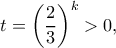 \displaystyle t = {\left( {\frac{2}{3}} \right)^k} > 0,