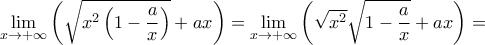 \displaystyle{ \lim_{x \rightarrow +\infty}\left (\sqrt{x^{2}\left ( 1-\frac{a}{x} \right )}+ax \right )={ \lim_{x \rightarrow +\infty}\left (\sqrt{x^{2} }\sqrt{1-\frac{a}{x}}+ax \right )= \displaystyle{ \lim_{x \rightarrow +\infty}\left (\sqrt{x^{2}\left ( 1-\frac{a}{x} \right )}+ax \right )={ \lim_{x \rightarrow +\infty}\left (\sqrt{x^{2} }\sqrt{1-\frac{a}{x}}+ax \right )=